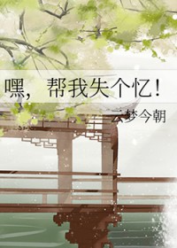 嘿，帮我失个忆